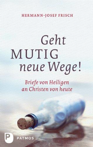 Geht mutig neue Wege - Briefe von Heiligen an Christen von heute