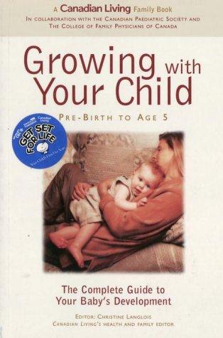 Canadian Living Growing With Your Child: Pre-Birth To Age 5