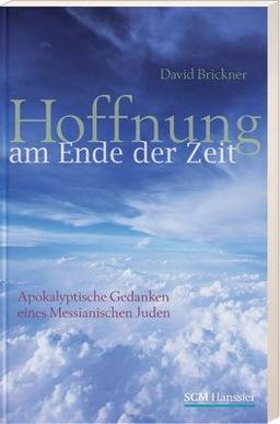 Hoffnung am Ende der Zeit: Apokalyptische Gedanken eines messianischen Juden