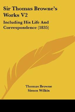 Sir Thomas Browne's Works V2: Including His Life And Correspondence (1835)