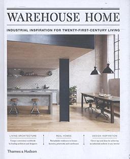 Warehouse Home: Industrial Inspiration for Twenty-First-Century Living