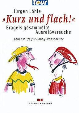 Kurz und flach! - Brägels gesammelte Ausreißversuche: Lebenshilfe für Hobby-Radsportler