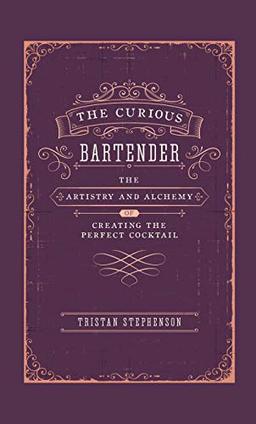 The Curious Bartender: The Artistry & Alchemy of Creating the Perfect Cocktail