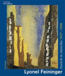 Zurück in Amerika: Lyonel Feininger 1937-1965. Katalog zur Ausstellung in Halle, 16.5.2009-30.8.2009, Stiftung Moritzburg