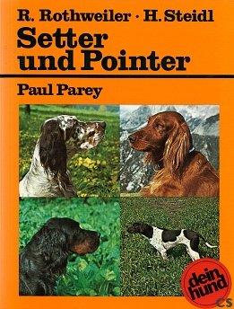 Setter und Pointer. Britische Vorstehhunde: English Setter - Irish Setter - Irish Rot-Weisse Setter - Schottische oder Gordon Setter - Pointer. Praktische Ratschläge für Haltung, Pflege und Erziehung