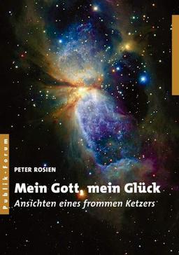 Mein Gott, mein Glück: Ansichten eines frommen Ketzers