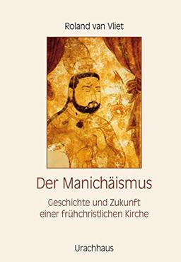 Der Manichäismus: Geschichte und Zukunft einer frühchristlichen Kirche