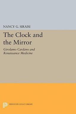 The Clock and the Mirror: Girolamo Cardano and Renaissance Medicine (Princeton Legacy Library)