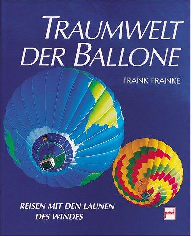 Traumwelt der Ballone. Reisen mit den Launen des Windes