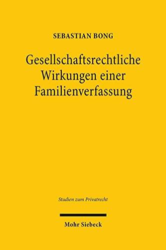 Gesellschaftsrechtliche Wirkungen einer Familienverfassung: Zur rechtlichen Relevanz einer tatsächlichen Willenseinigung mit Rechtsgeschäftsbezug in Familiengesellschaften (Studien zum Privatrecht)