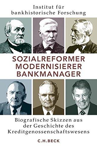 Sozialreformer, Modernisierer, Bankmanager: Biografische Skizzen aus der Geschichte des Kreditgenossenschaftswesens