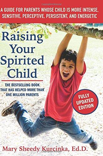 Raising Your Spirited Child, Third Edition: A Guide for Parents Whose Child Is More Intense, Sensitive, Perceptive, Persistent, and Energetic