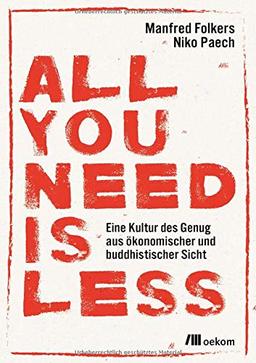 All you need is less: Eine Kultur des Genug aus ökonomischer und buddhistischer Sicht