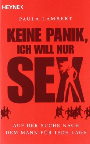 Keine Panik, ich will nur Sex: Auf der Suche nach dem Mann für jede Lage