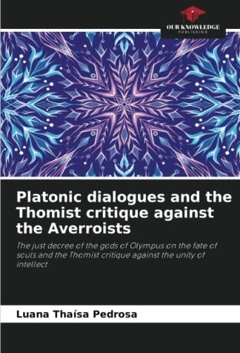 Platonic dialogues and the Thomist critique against the Averroists: The just decree of the gods of Olympus on the fate of souls and the Thomist critique against the unity of intellect