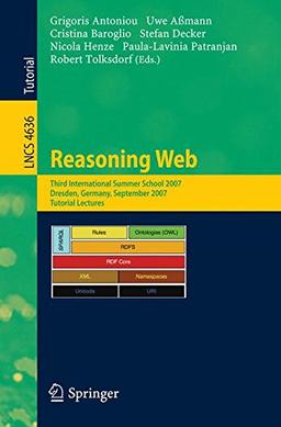 Reasoning Web: Third International Summer School 2007, Dresden, Germany, September 3-7, 2007, Tutorial Lectures (Lecture Notes in Computer Science)