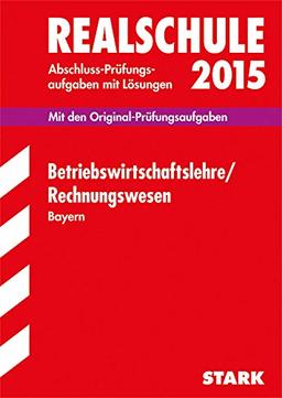 Abschluss-Prüfungsaufgaben Realschule Bayern. Mit Lösungen / Betriebswirtschaftslehre / Rechnungswesen 2015: Mit den Original-Prüfungsaufgaben