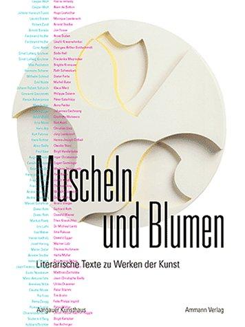 Muscheln und Blumen: Zeitgenössische Autoren beschreiben ausgewählte Kunstwerke aus der Sammlung des Kunsthauses Aarau