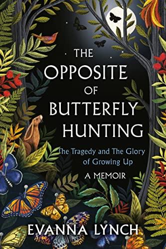 The Opposite of Butterfly Hunting: A Memoir About the Tragedy and the Glory of Growing Up