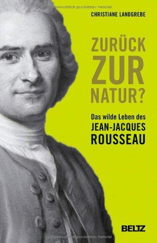 Zurück zur Natur?: Das wilde Leben des Jean-Jacques Rousseau