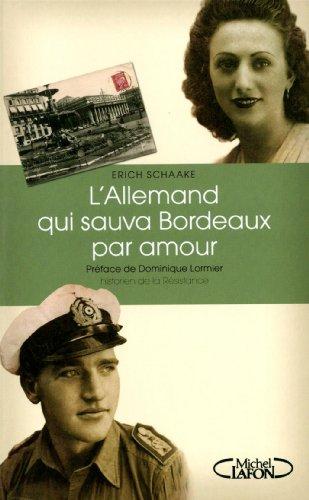 L'Allemand qui sauva Bordeaux par amour : de la Wehrmacht à la Résistance