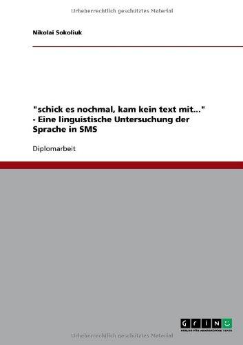 "schick es nochmal, kam kein text mit..." - Eine linguistische Untersuchung der Sprache in SMS