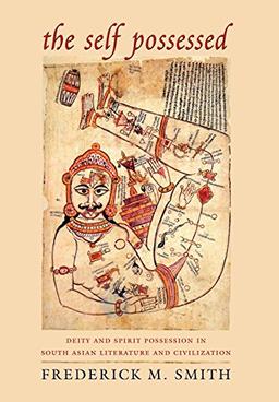 The Self Possessed: Deity and Spirit Possession in South Asian Literature and Civilization