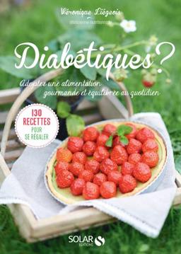 Diabétique ? : adoptez une alimentation gourmande et équilibrée au quotidien : 130 recettes pour se régaler en famille