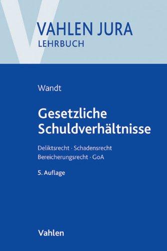 Gesetzliche Schuldverhältnisse: Deliktsrecht, Schadensrecht, Bereicherungsrecht, GoA