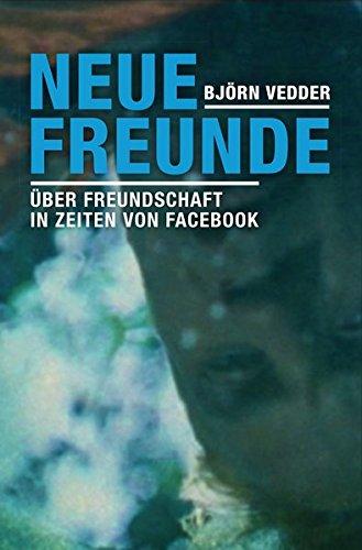 Neue Freunde: Über Freundschaft in Zeiten von Facebook (X-Texte zu Kultur und Gesellschaft)