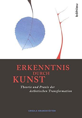 Erkenntnis durch Kunst: Theorie und Praxis der ästhetischen Transformation