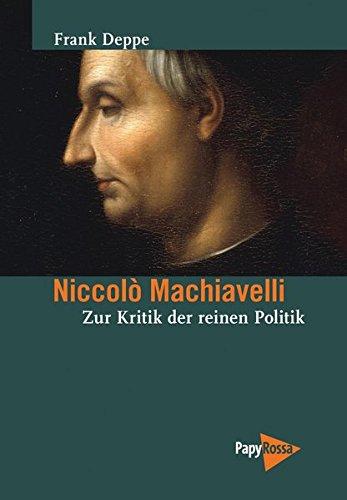 Niccolò Machiavelli: Zur Kritik der reinen Politik