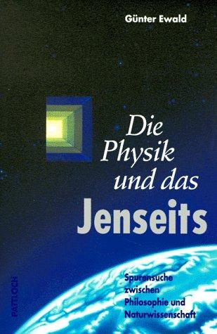 Die Physik und das Jenseits. Spurensuche zwischen Philosophie und Naturwissenschaft