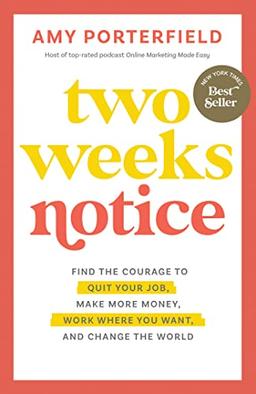 Two Weeks Notice: Find the Courage to Quit Your Job, Make More Money, Work Where You Want, and Change the World