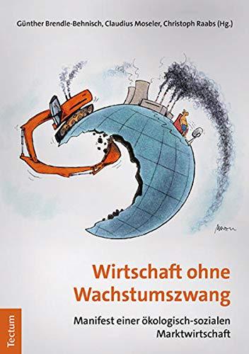 Wirtschaft ohne Wachstumszwang: Manifest einer ökologisch-sozialen Marktwirtschaft