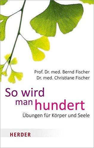 So wird man hundert: Übungen für Körper und Seele (HERDER spektrum)