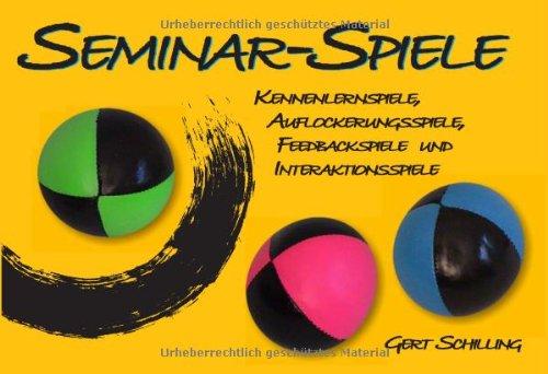 Seminar-Spiele: Kennenlernspiele, Auflockerungsspiele, Feedbackspiele und Interaktionsspiele