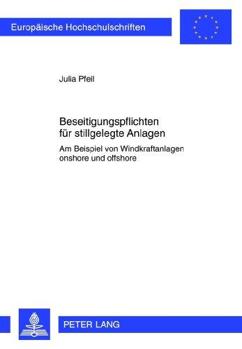 Beseitigungspflichten für stillgelegte Anlagen: Am Beispiel von Windkraftanlagen onshore und offshore (Europäische Hochschulschriften - Reihe II)