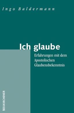 Ich glaube: Erfahrungen mit dem Apostolischen Glaubensbekenntnis