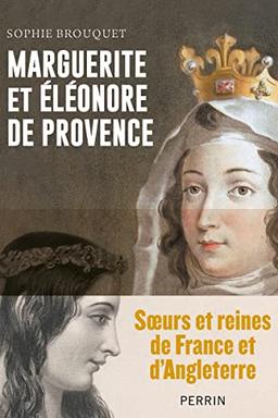 Marguerite et Eléonore de Provence : soeurs et reines de France et d'Angleterre