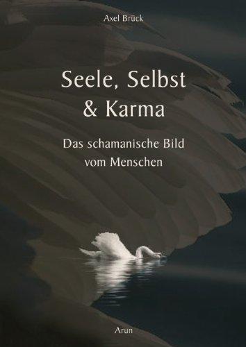 Seele, Selbst & Karma: Das schamanische Bild vom Menschen