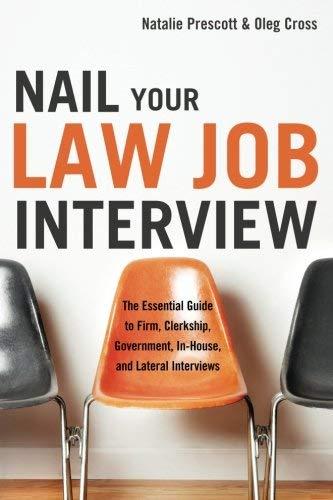 Nail Your Law Job Interview: The Essential Guide to Firm, Clerkship, Government, In-House, and Lateral Interviews