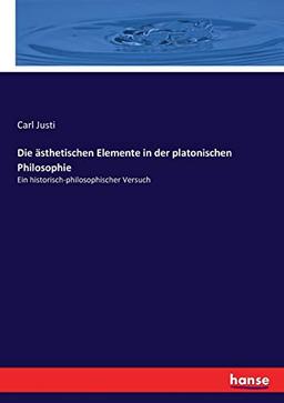 Die ästhetischen Elemente in der platonischen Philosophie: Ein historisch-philosophischer Versuch