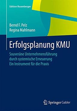 Erfolgsplanung KMU: Souveräne Unternehmensführung durch systemische Erneuerung Ein Instrument für die Praxis (Edition Rosenberger)