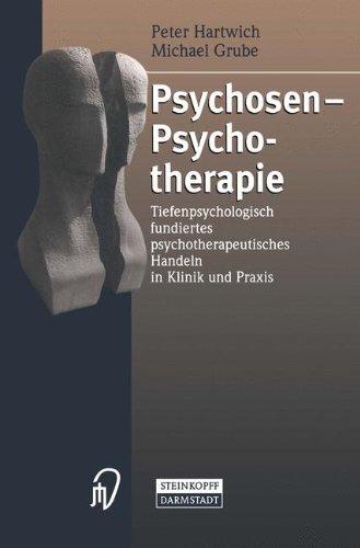 Psychosen - Psychotherapie. Tiefenpsychologisch fundiertes psychotherapeutisches Handeln in Klinik und Praxis