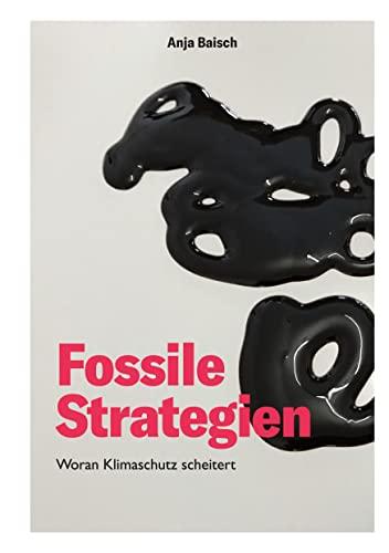 Fossile Strategien: Woran Klimaschutz scheitert (Demokratischer Klimaschutz)