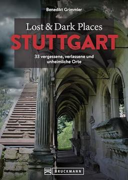 Bruckmann Dark Tourism Guide – Lost & Dark Places Stuttgart: 33 vergessene, verlassene und unheimliche Orte