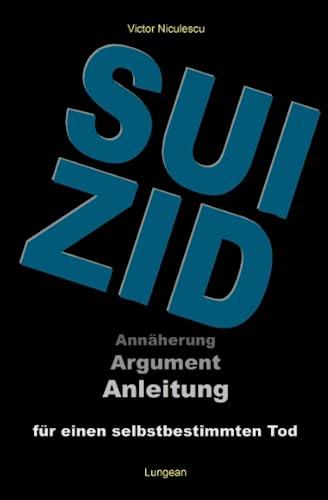 SUIZID: Argumentation und Anleitung für einen selbstbestimmten Tod