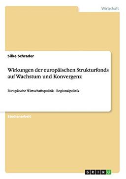 Wirkungen der europäischen Strukturfonds auf Wachstum und Konvergenz: Europäische Wirtschaftspolitik - Regionalpolitik