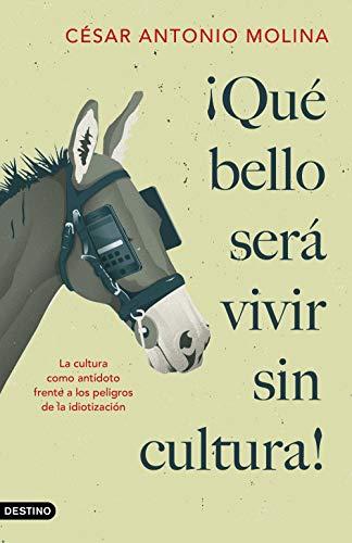 ¡Qué bello será vivir sin cultura!: La cultura como antídoto frente a los peligros de la idiotización (Imago Mundi)